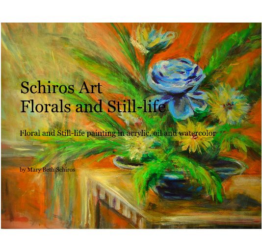 Visualizza Schiros Art Florals and Still-life di Mary Beth Schiros