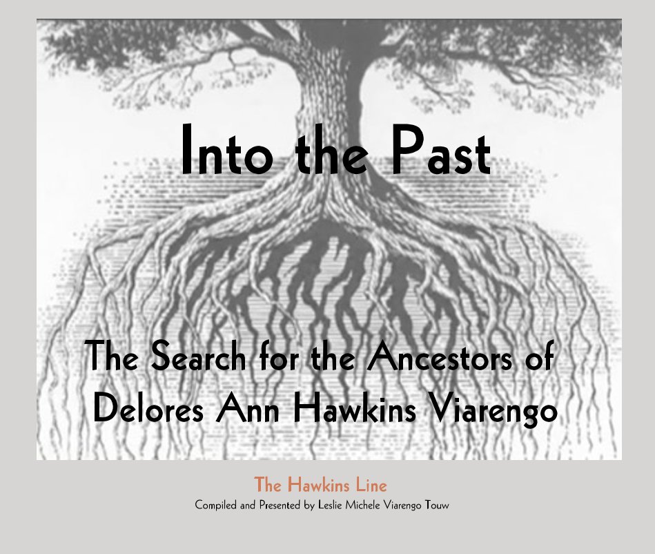 Ver Into the Past - The Search for the Ancestors of Delores Ann Hawkins Viarengo por Leslie Michele Viarengo Touw