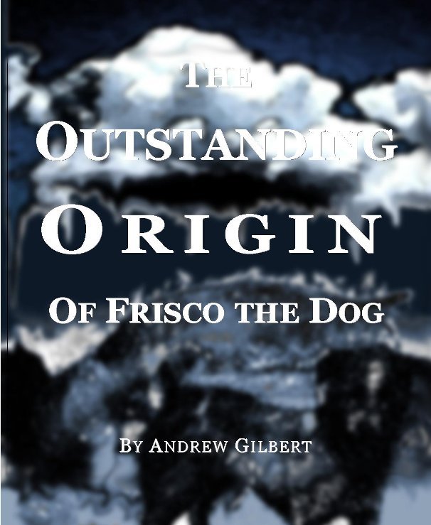 View The Outstanding Origin of Frisco the Dog by Andrew Gilbert