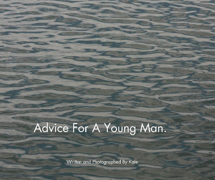 View Advice For A Young Man. by Written and Photographed By Kate