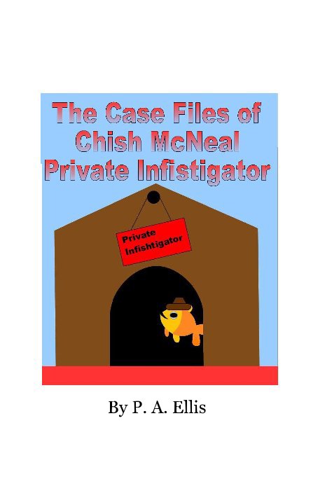 View The Case Files of Chish McNeal Private Infishtigator by P. A. Ellis