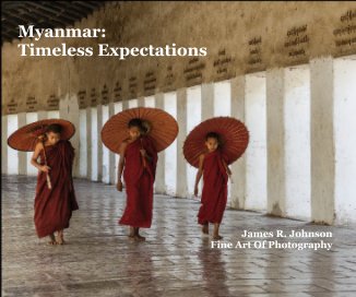 Myanmar: Timeless Expectations James R. Johnson Fine Art Of Photography book cover