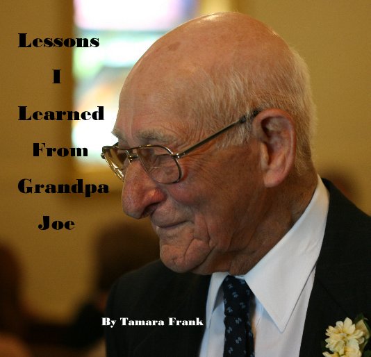 View Lessons I Learned From Grandpa Joe By Tamara Frank by Tamara Frank