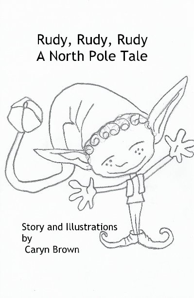 View Rudy, Rudy, Rudy A North Pole Tale by Story and Illustrations by Caryn Brown