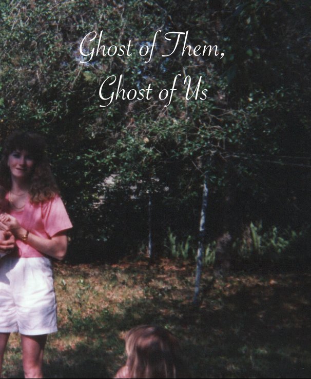 View Ghost of Them, Ghost of Us by Julia Clouser