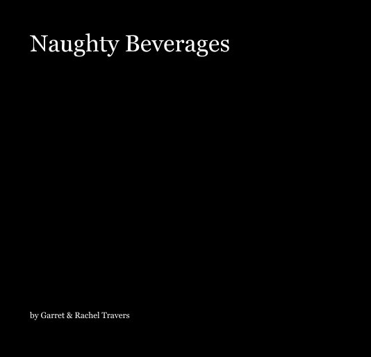 View Naughty Beverages by Garret & Rachel Travers