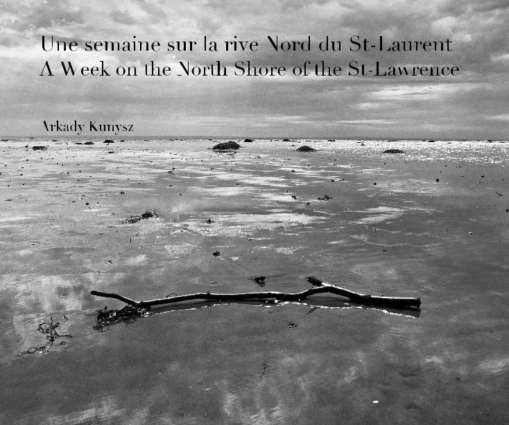 View A Week on the North Shore of the St-Lawrence / Une semaine sur la rive Nord du St-Laurent by Arkady Kunysz