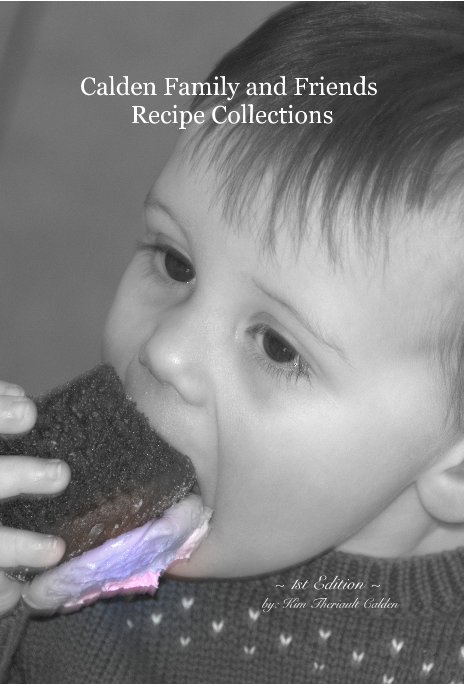 View Calden Family and Friends Recipe Collections by ~ 1st Edition ~ by: Kim Theriault Calden