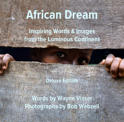 View African Dream (Deluxe Edition): Inspiring Words & Images from the Luminous Continent by Wayne Visser (Words) & Bob Webzell (Photographs)