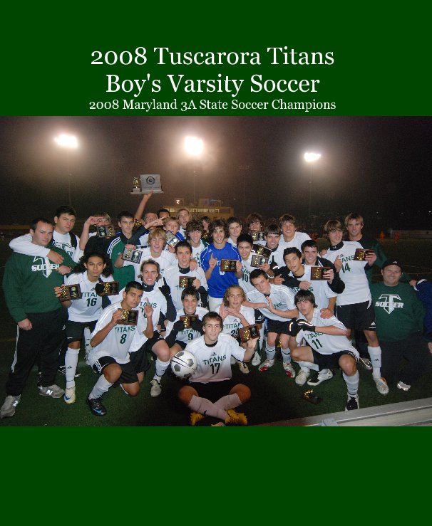 View 2008 Tuscarora Titans Boy's Varsity Soccer 2008 Maryland 3A State Soccer Champions by Michael Duggan
