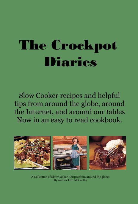 View The Crockpot Diaries by A Collection of Slow Cooker Recipes from around the globe! By Author Lori McCarthy