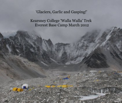 'Glaciers, Garlic and Gasping!' Kearsney College 'Walla Walla' Trek Everest Base Camp March 2012 book cover