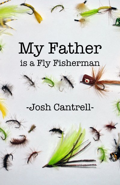 View My Father is a Fly Fisherman by -Josh Cantrell-