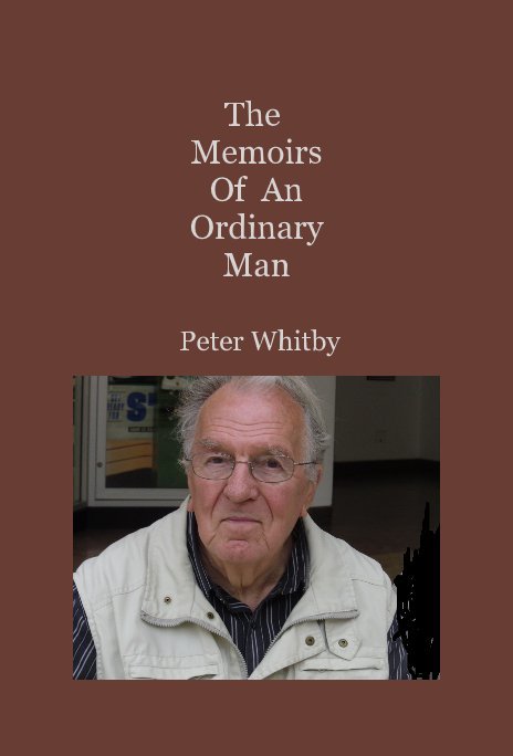 View The Memoirs Of An Ordinary Man by Peter Whitby