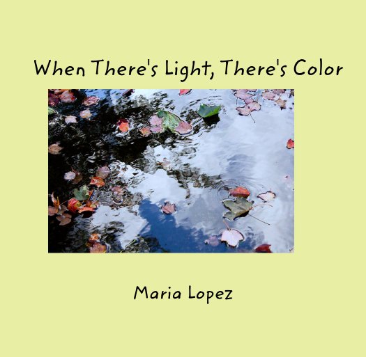 View When There's Light, There's Color by Maria Lopez