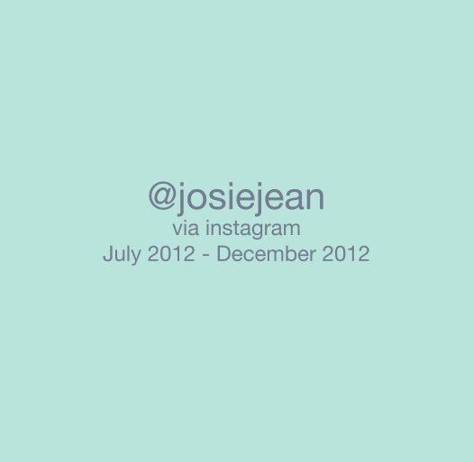 View @josiejean
via instagram
July 2012 - December 2012 by josiejean