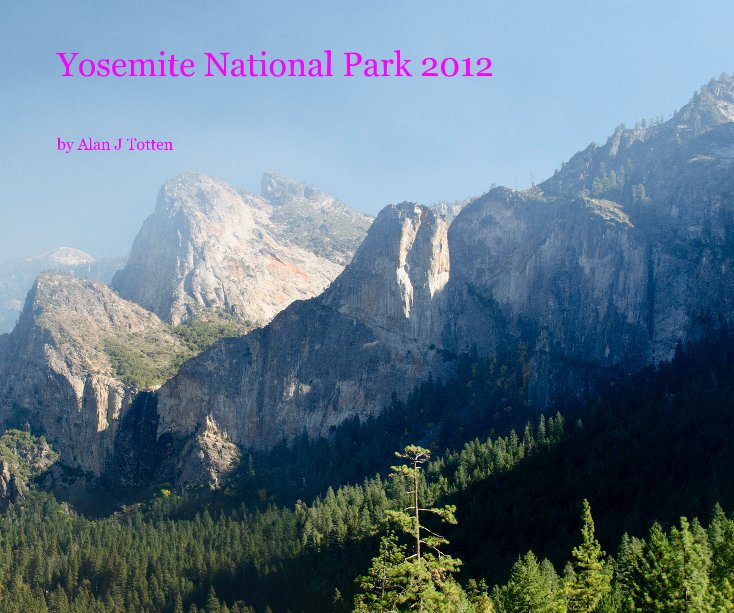 View Yosemite National Park 2012 by Alan J Totten