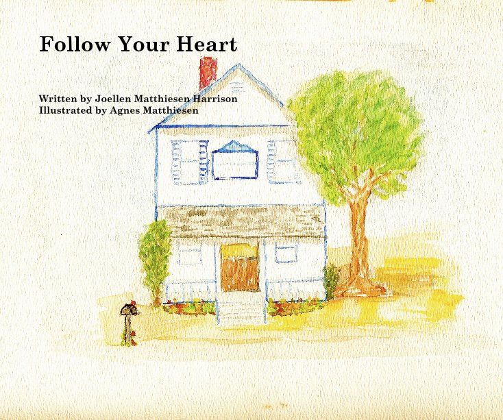 View Follow Your Heart by Joellen Matthiesen Harrison Illustrated by Agnes Matthiesen