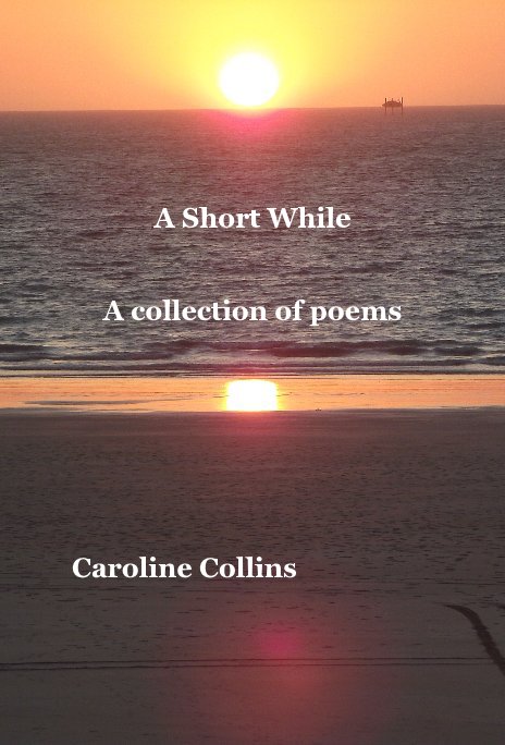 View A Short While A collection of poems by Caroline Collins