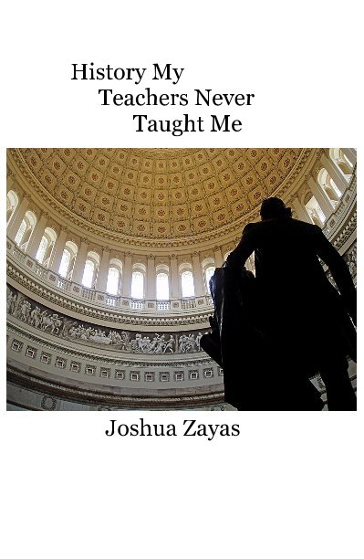 View History My Teachers Never Taught Me by Joshua Zayas