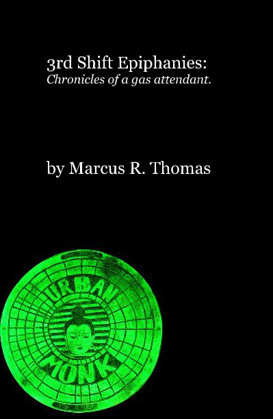 Ver 3rd Shift Epiphanies: Chronicles of a gas attendant. por Marcus R. Thomas