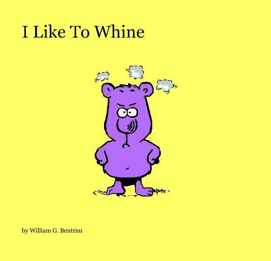Ver I Like To Whine por William G. Bentrim