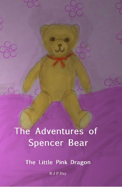 View The Adventures of Spencer Bear The Little Pink Dragon by R J P Day