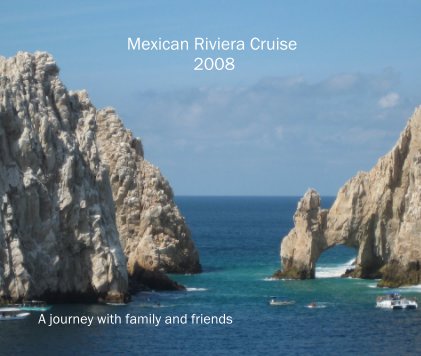 Mexican Riviera Cruise 2008 A journey with family and friends book cover