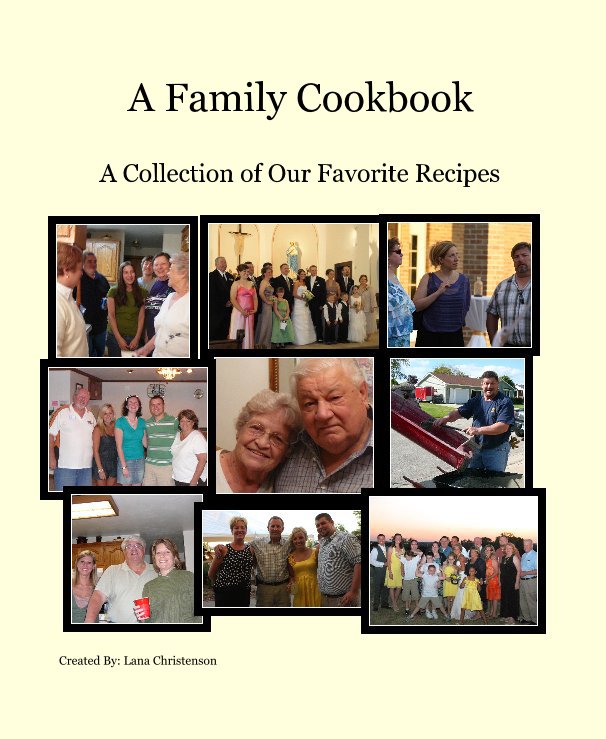 View A Family Cookbook by Created By: Lana Christenson