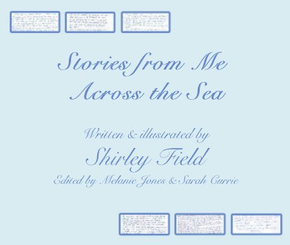 Stories from Me Across the Sea 
Written & illustrated by Shirley Field 
Edited by Melanie Jones & Sarah Currie book cover