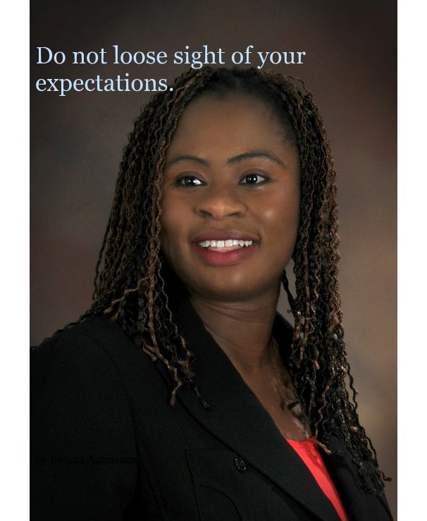 View Do not loose sight of your expectations. by Ijeoma Agunanne