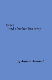 Grace - and a broken bra strap book cover
