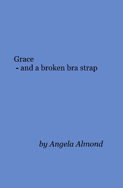 Grace - and a broken bra strap by Angela Almond