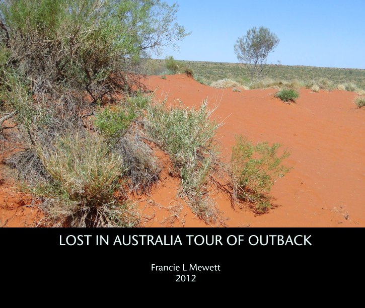 View LOST IN AUSTRALIA TOUR OF OUTBACK by Francie L Mewett
2012