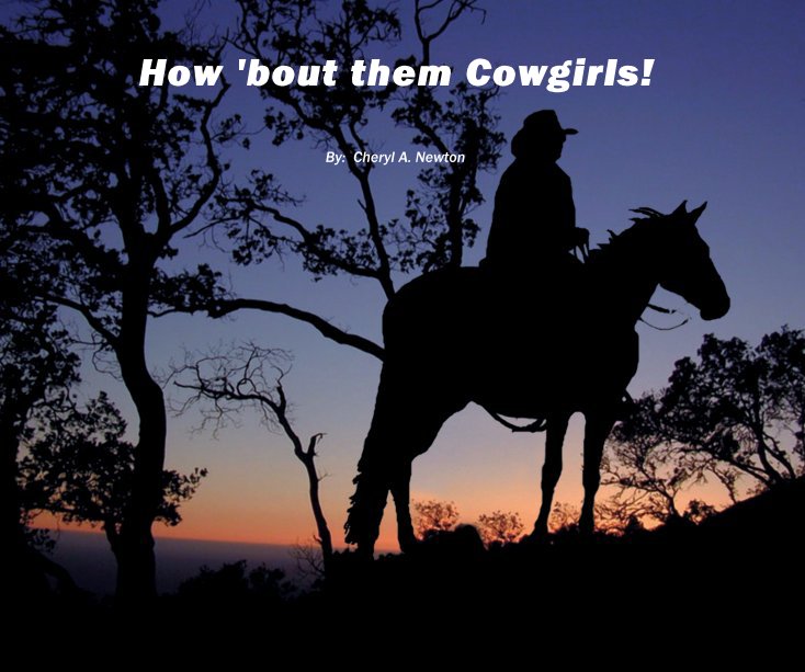 View How 'bout them Cowgirls! by By: Cheryl A. Newton