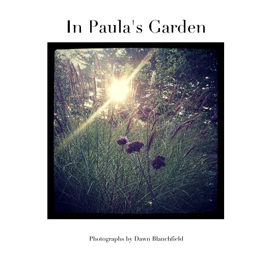 View In Paula's Garden by Dawn Blanchfield