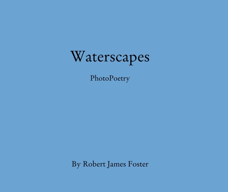 View Waterscapes

PhotoPoetry by Robert James Foster