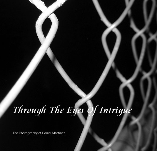 View Through The Eyes Of Intrigue by The Photography of Daniel Martinez