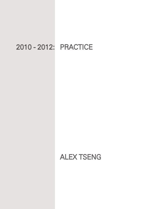 View 2010 - 2012: PRACTICE by Alex Tseng