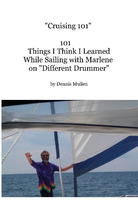 View "Cruising 101" 101 Things I Think I Learned While Sailing with Marlene on "Different Drummer" by Dennis Mullen