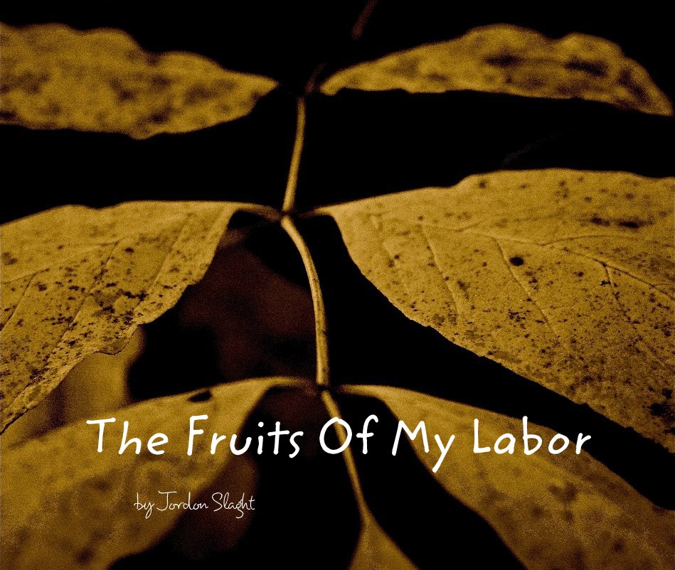 The Fruits Of My Labor By Jordon Slaght Blurb Books