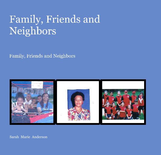 View Family, Friends and Neighbors by Sarah Marie Anderson