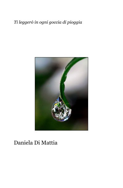 Ver Ti leggerò in ogni goccia di pioggia por Daniela Di Mattia