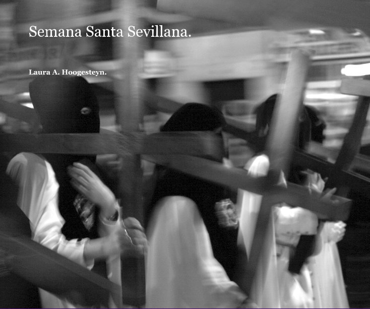 View Semana Santa Sevillana. by Laura A. Hoogesteyn.