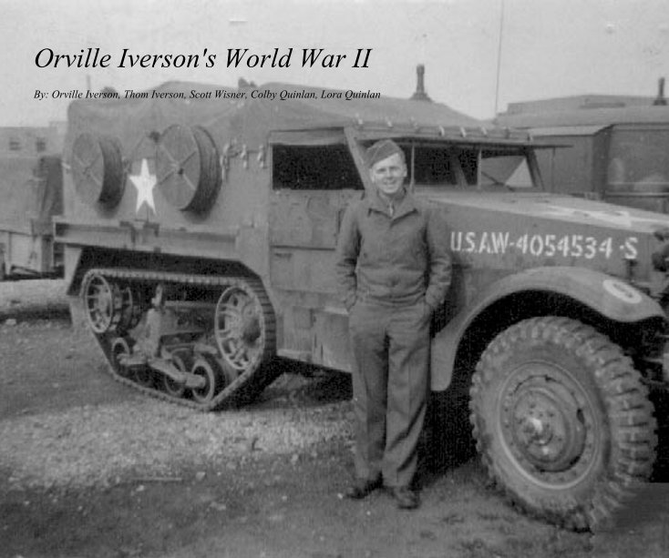View Orville Iverson's World War II By: Orville Iverson, Thom Iverson, Scott Wisner, Colby Quinlan, Lora Quinlan by wtrpolokris