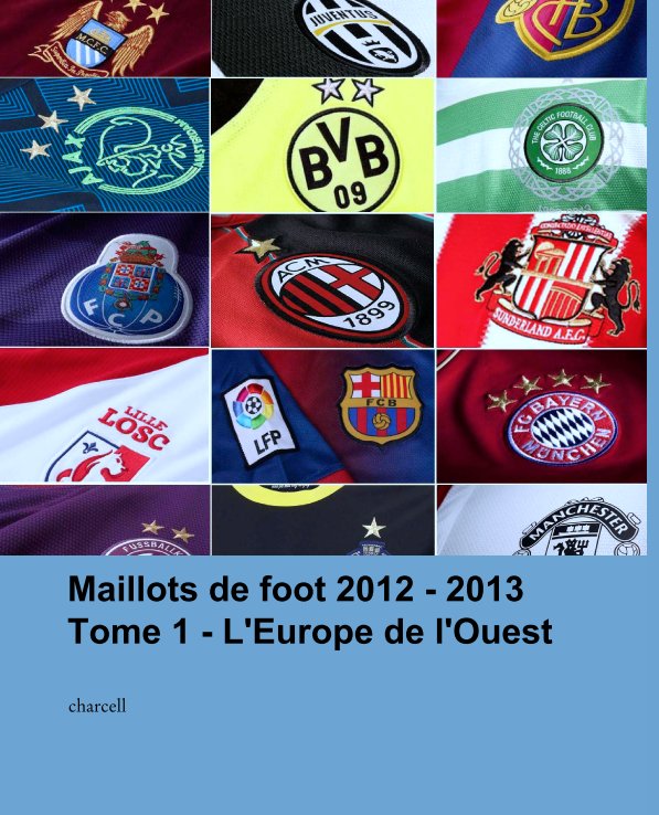 Ver Maillots de foot 2012 - 2013
Tome 1 - L'Europe de l'Ouest por charcell