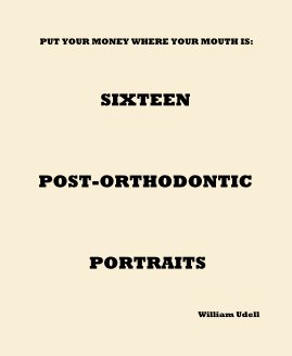 PUT YOUR MONEY WHERE YOUR MOUTH IS: SIXTEEN POST-ORTHODONTIC PORTRAITS book cover