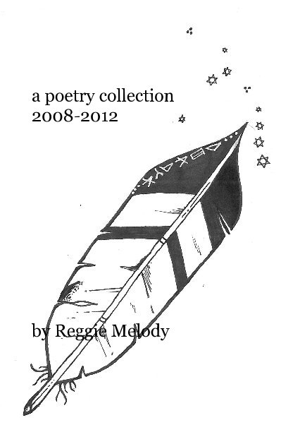 View a poetry collection 2008-2012 by Reggie Melody