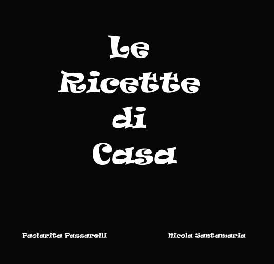View Le Ricette di Casa by Paolarita Passarelli Nicola Santamaria