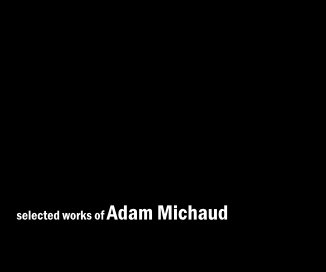 selected works of Adam Michaud book cover